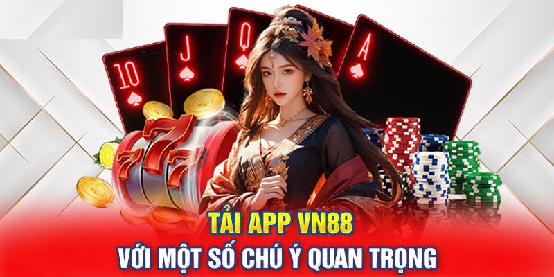 Một số chú ý quan trọng khi vào vn88 tải app