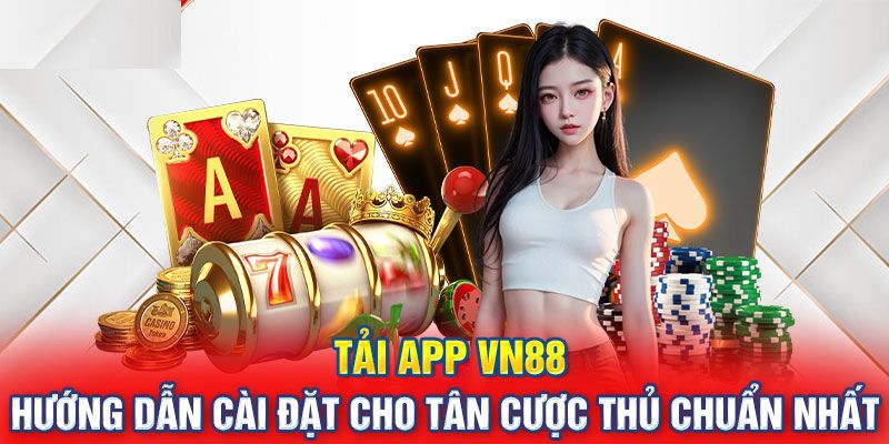 Hướng dẫn cụ thể cho hội viên tham gia vn88 tải app