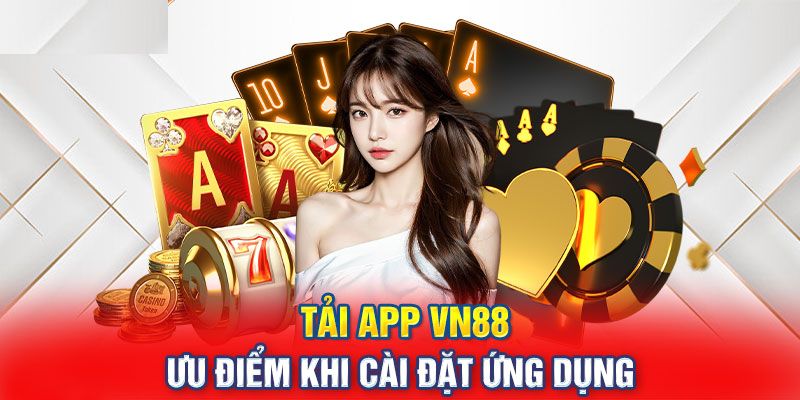 Những ưu điểm khi anh em thực hiện vào vn88 tải app